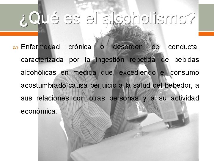¿Qué es el alcoholismo? Enfermedad crónica o desorden de conducta, caracterizada por la ingestión