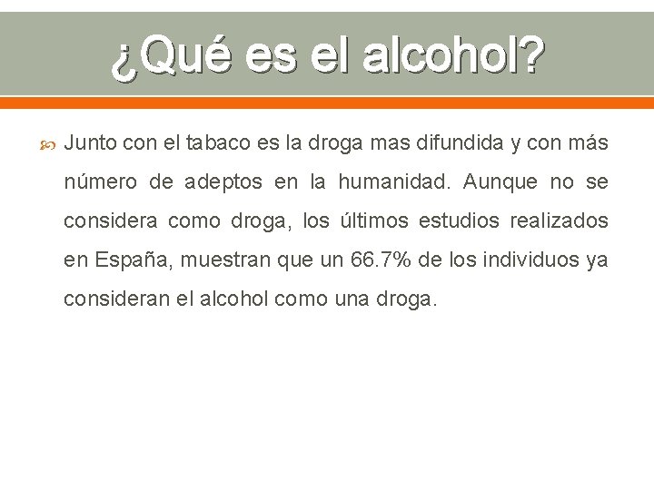 ¿Qué es el alcohol? Junto con el tabaco es la droga mas difundida y