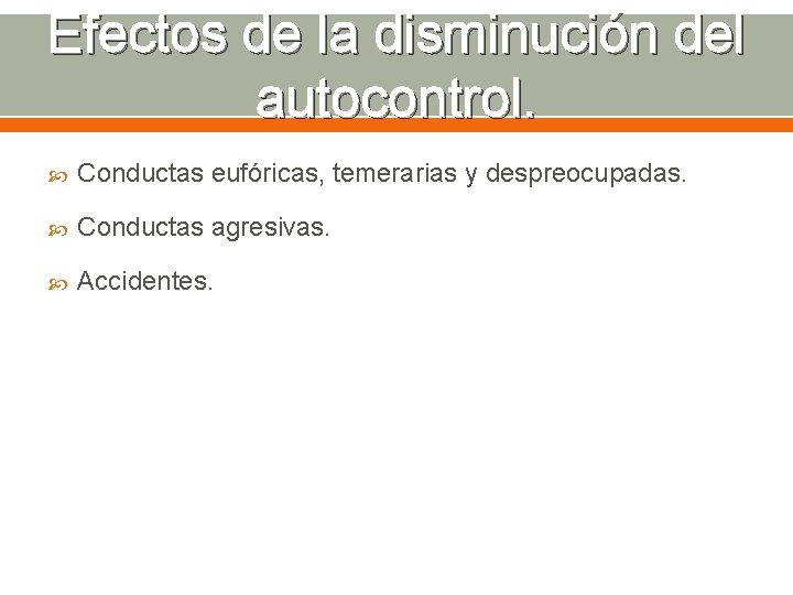 Efectos de la disminución del autocontrol. Conductas eufóricas, temerarias y despreocupadas. Conductas agresivas. Accidentes.