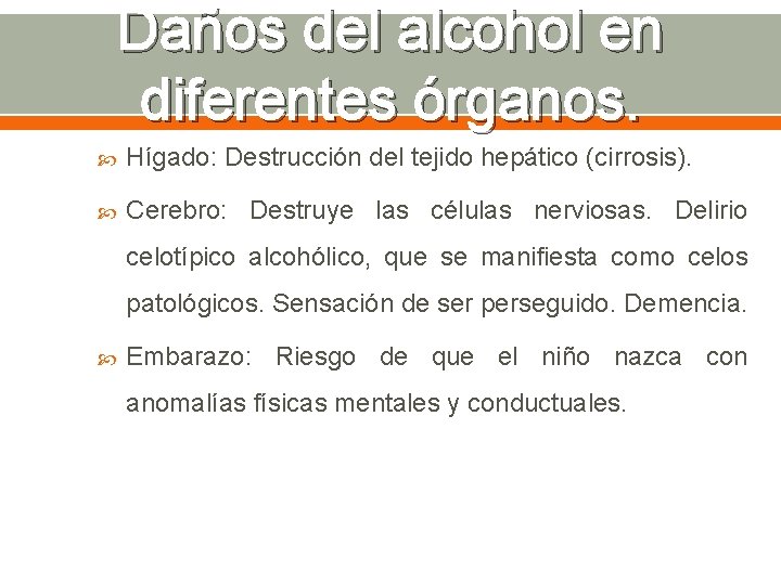Daños del alcohol en diferentes órganos. Hígado: Destrucción del tejido hepático (cirrosis). Cerebro: Destruye