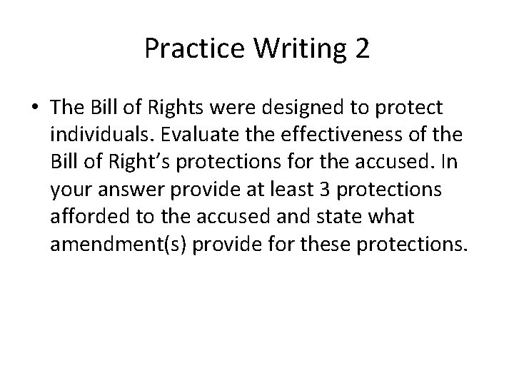 Practice Writing 2 • The Bill of Rights were designed to protect individuals. Evaluate