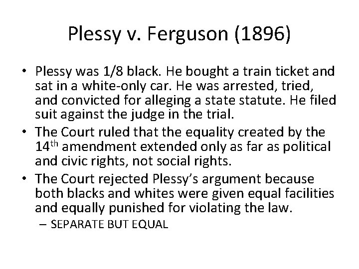 Plessy v. Ferguson (1896) • Plessy was 1/8 black. He bought a train ticket