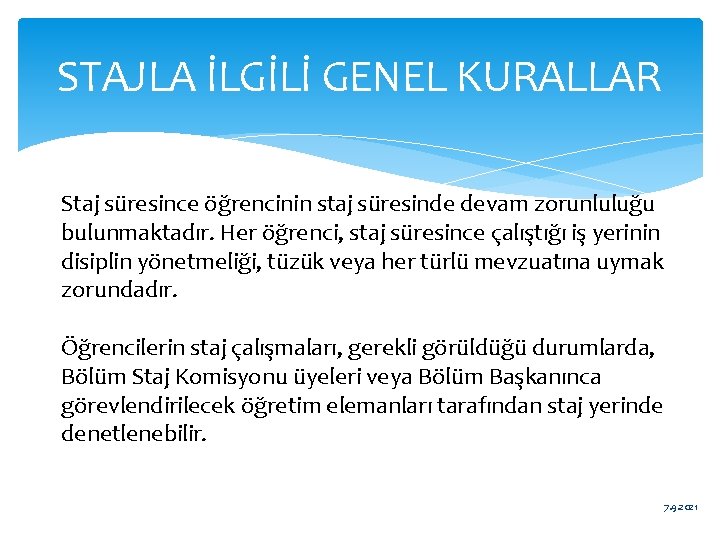 STAJLA İLGİLİ GENEL KURALLAR Staj süresince öğrencinin staj süresinde devam zorunluluğu bulunmaktadır. Her öğrenci,