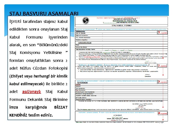 STAJ BAŞVURU AŞAMALARI İŞYERİ tarafından stajınız kabul edildikten sonra onaylanan Staj Kabul Formunu işyerinden