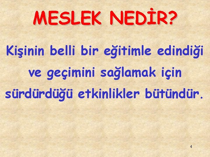 MESLEK NEDİR? Kişinin belli bir eğitimle edindiği ve geçimini sağlamak için sürdürdüğü etkinlikler bütündür.