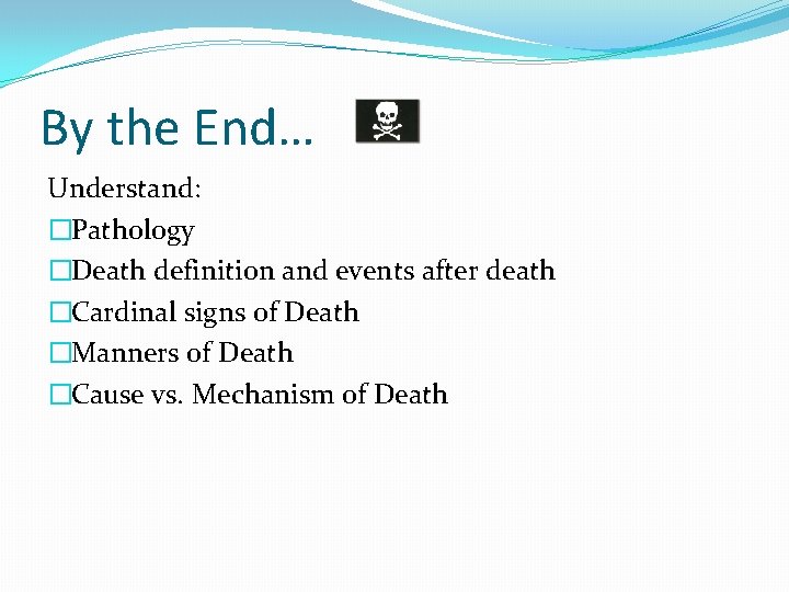 By the End… Understand: �Pathology �Death definition and events after death �Cardinal signs of