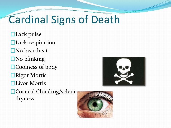 Cardinal Signs of Death �Lack pulse �Lack respiration �No heartbeat �No blinking �Coolness of
