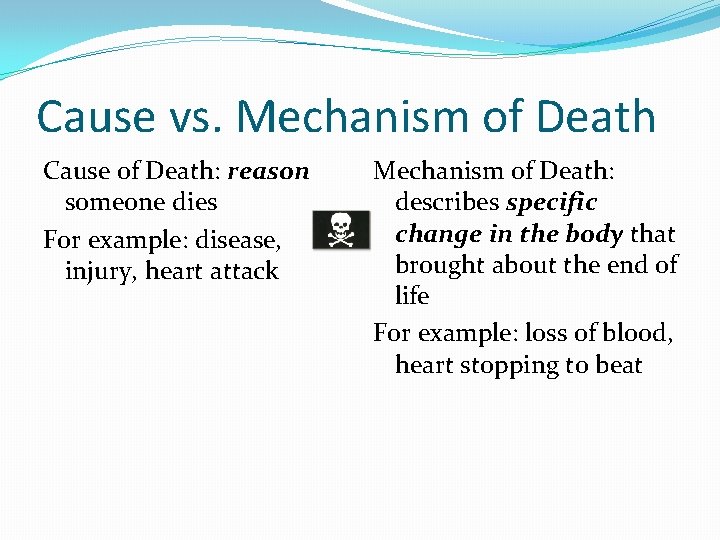Cause vs. Mechanism of Death Cause of Death: reason someone dies For example: disease,