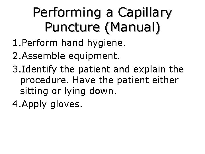 Performing a Capillary Puncture (Manual) 1. Perform hand hygiene. 2. Assemble equipment. 3. Identify