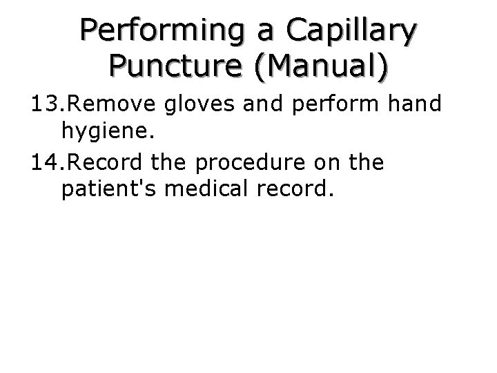 Performing a Capillary Puncture (Manual) 13. Remove gloves and perform hand hygiene. 14. Record