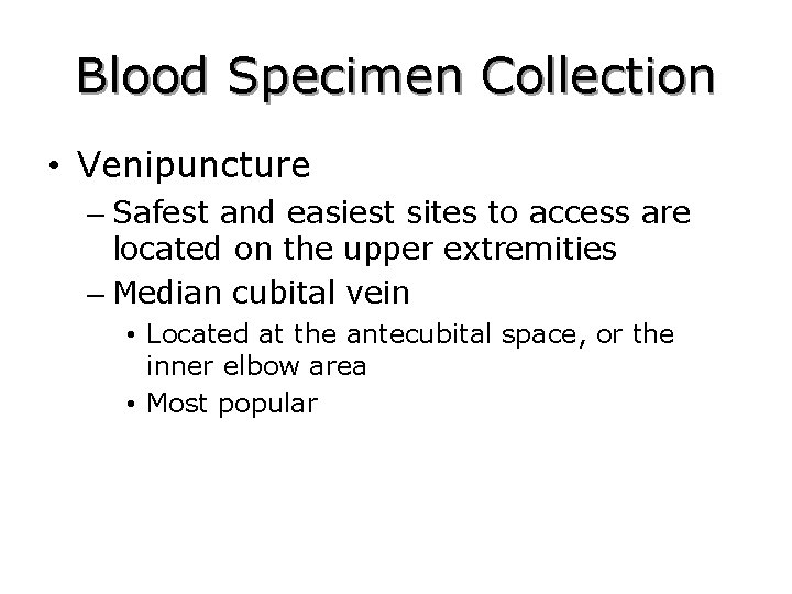 Blood Specimen Collection • Venipuncture – Safest and easiest sites to access are located