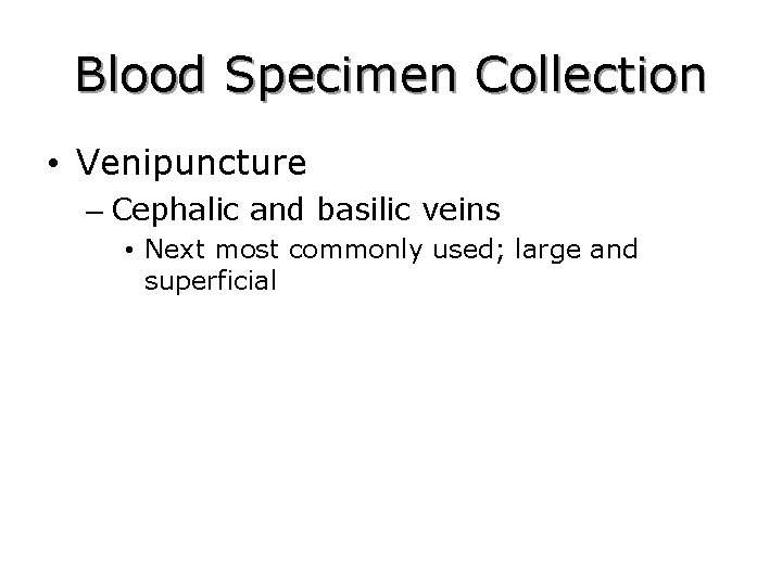 Blood Specimen Collection • Venipuncture – Cephalic and basilic veins • Next most commonly