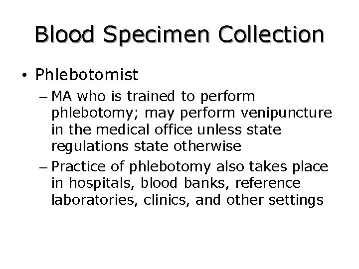 Blood Specimen Collection • Phlebotomist – MA who is trained to perform phlebotomy; may