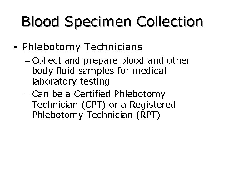 Blood Specimen Collection • Phlebotomy Technicians – Collect and prepare blood and other body