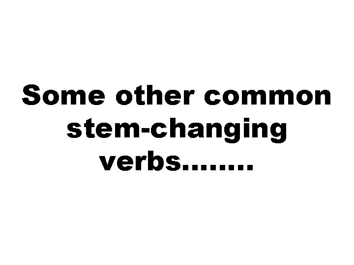 Some other common stem-changing verbs……. . 
