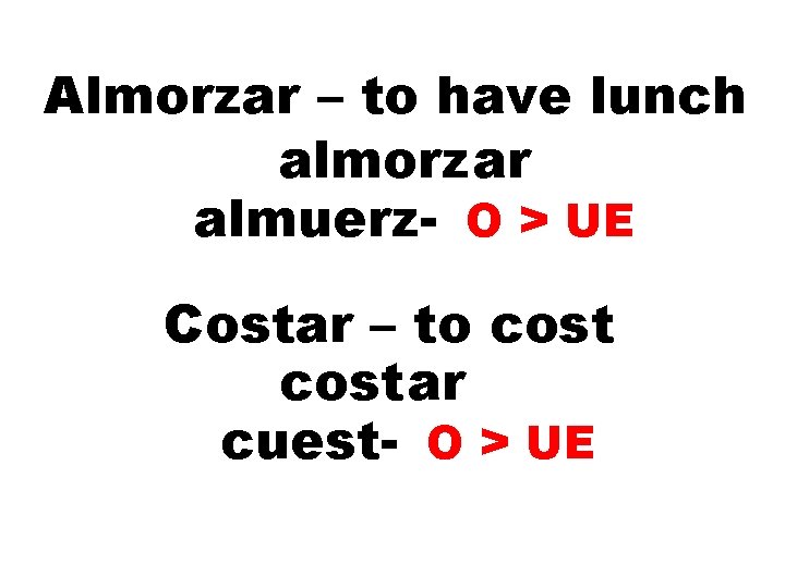 Almorzar – to have lunch almorzar almuerz- O > UE Costar – to costar