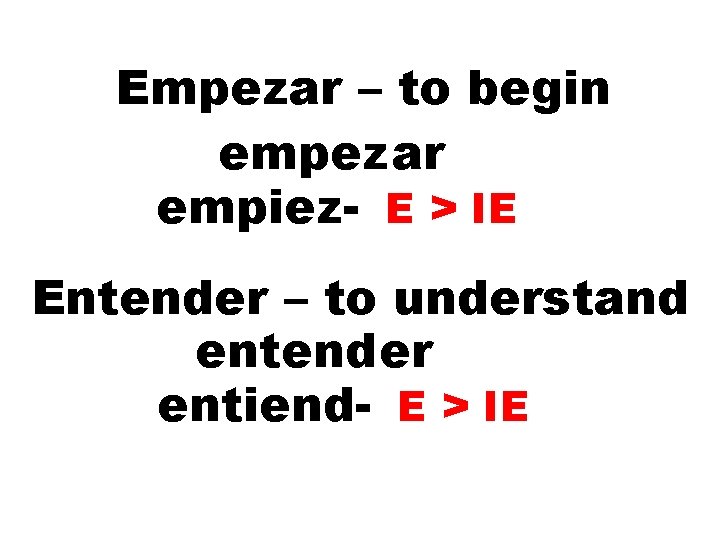 Empezar – to begin empezar empiez- E > IE Entender – to understand entender