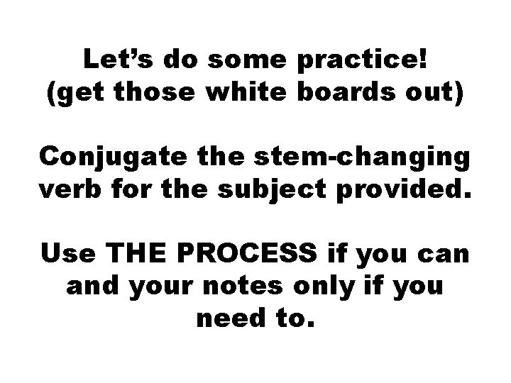 Let’s do some practice! (get those white boards out) Conjugate the stem-changing verb for