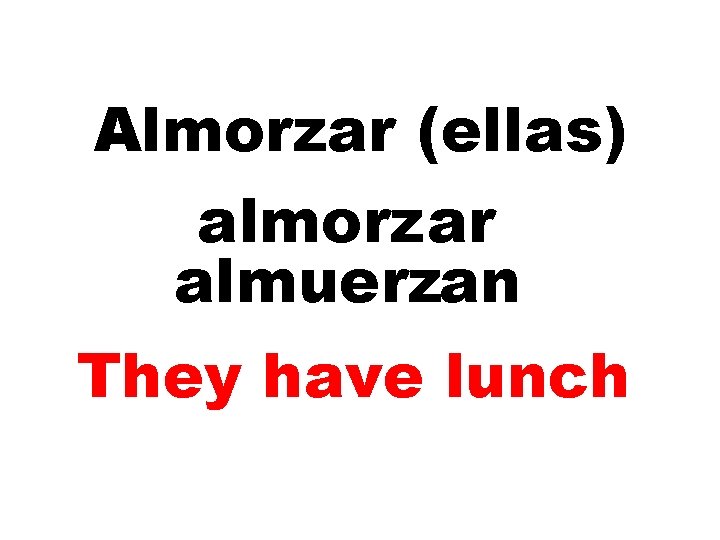 Almorzar (ellas) almorzar almuerzan They have lunch 