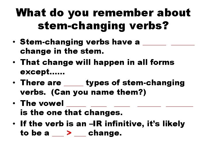 What do you remember about stem-changing verbs? • Stem-changing verbs have a ______ change
