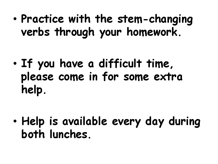  • Practice with the stem-changing verbs through your homework. • If you have