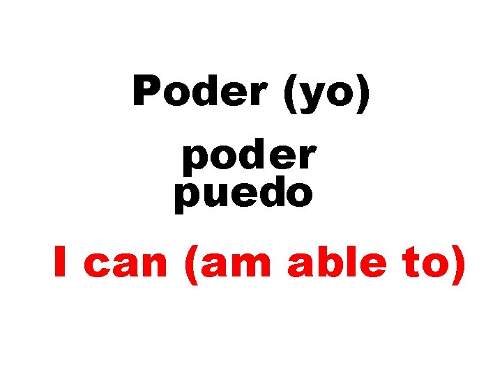 Poder (yo) poder puedo I can (am able to) 