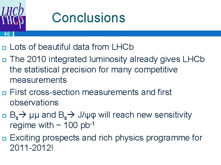 Conclusions 46 Lots of beautiful data from LHCb The 2010 integrated luminosity already gives