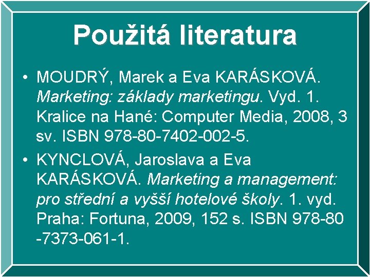 Použitá literatura • MOUDRÝ, Marek a Eva KARÁSKOVÁ. Marketing: základy marketingu. Vyd. 1. Kralice