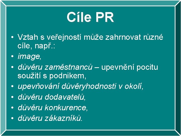 Cíle PR • Vztah s veřejností může zahrnovat různé cíle, např. : • image,