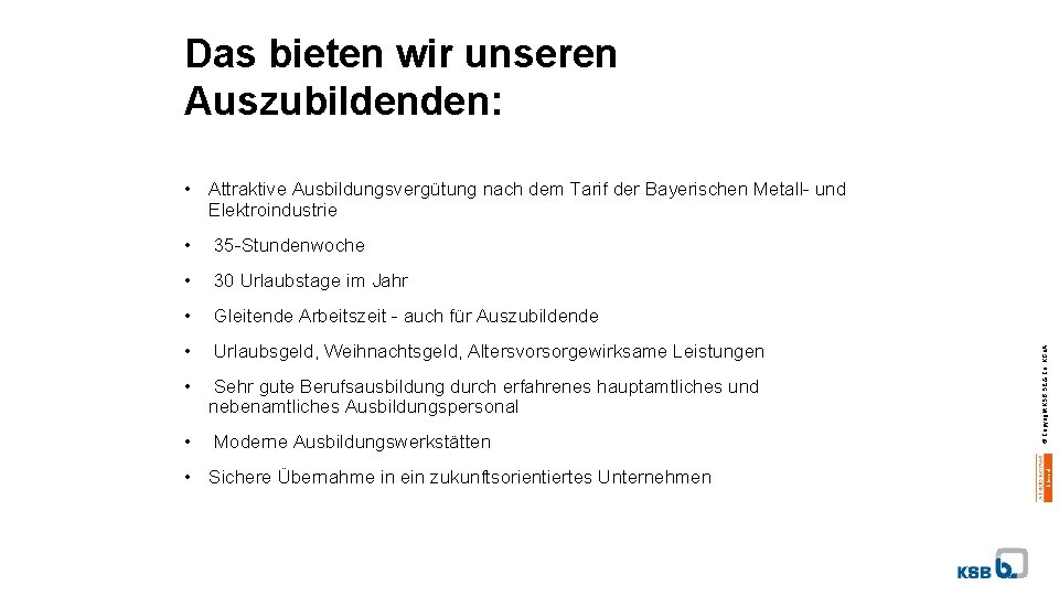 Das bieten wir unseren Auszubildenden: • 35 -Stundenwoche • 30 Urlaubstage im Jahr •