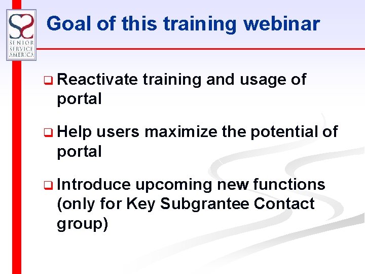 Goal of this training webinar q Reactivate training and usage of portal q Help