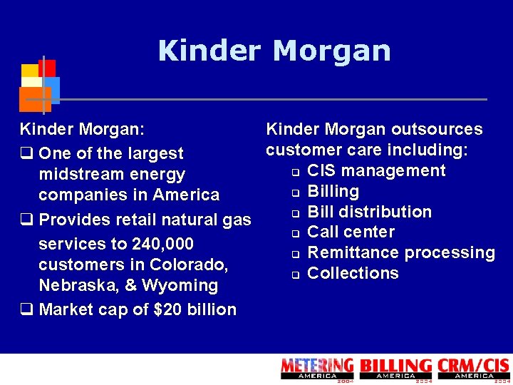 Kinder Morgan: Kinder Morgan outsources customer care including: q One of the largest q