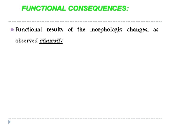 FUNCTIONAL CONSEQUENCES: l Functional results of the morphologic changes, as observed clinically. 