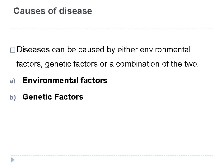 Causes of disease � Diseases can be caused by either environmental factors, genetic factors