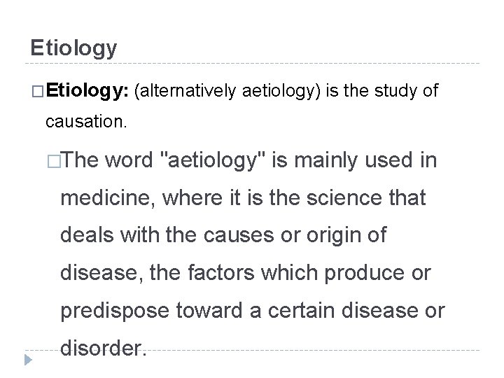 Etiology �Etiology: (alternatively aetiology) is the study of causation. �The word "aetiology" is mainly