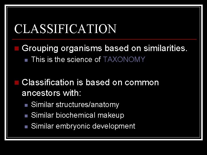 CLASSIFICATION n Grouping organisms based on similarities. n n This is the science of