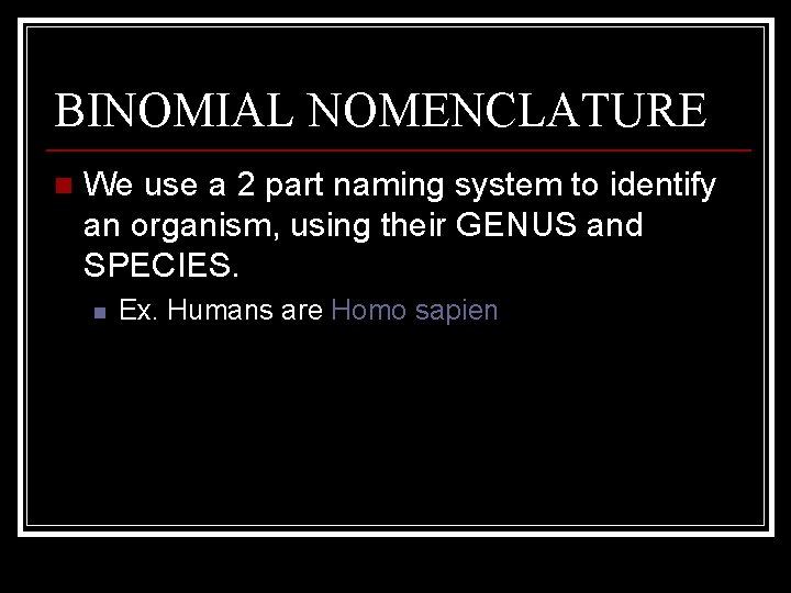 BINOMIAL NOMENCLATURE n We use a 2 part naming system to identify an organism,