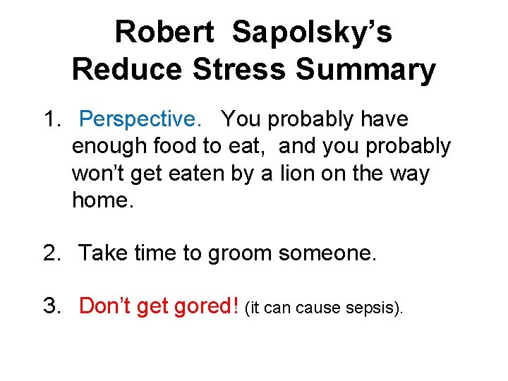 Robert Sapolsky’s Reduce Stress Summary 1. Perspective. You probably have enough food to eat,
