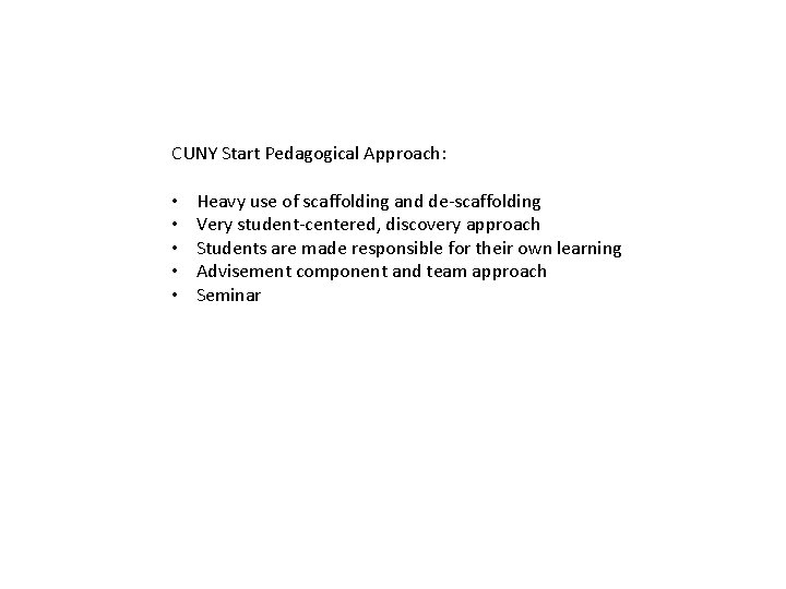 CUNY Start Pedagogical Approach: • • • Heavy use of scaffolding and de-scaffolding Very