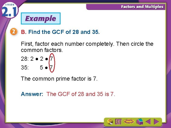 B. Find the GCF of 28 and 35. First, factor each number completely. Then