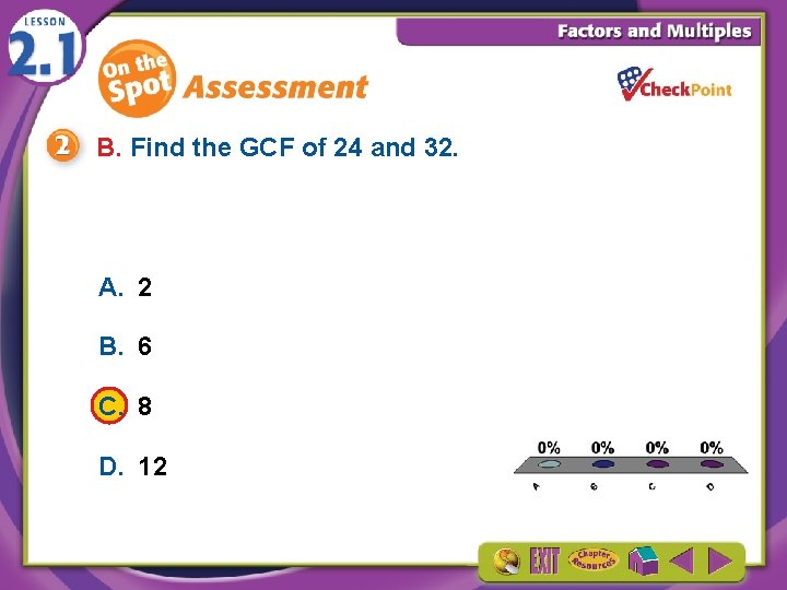B. Find the GCF of 24 and 32. A. 2 B. 6 C. 8