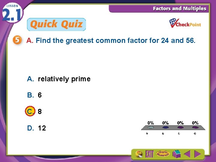 A. Find the greatest common factor for 24 and 56. A. relatively prime B.