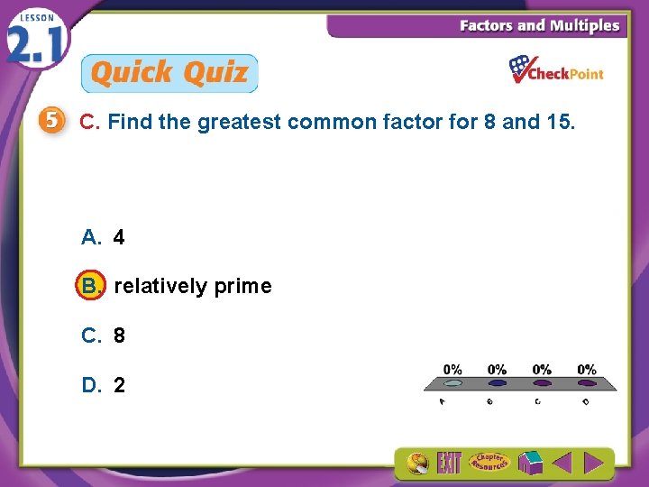 C. Find the greatest common factor for 8 and 15. A. 4 B. relatively