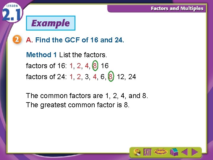 A. Find the GCF of 16 and 24. Method 1 List the factors of