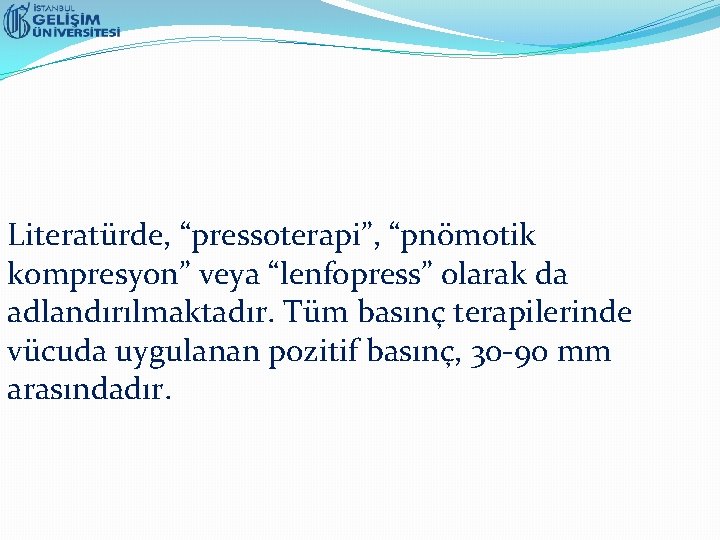 Literatürde, “pressoterapi”, “pnömotik kompresyon” veya “lenfopress” olarak da adlandırılmaktadır. Tüm basınç terapilerinde vücuda uygulanan