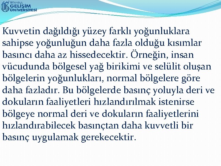 Kuvvetin dağıldığı yüzey farklı yoğunluklara sahipse yoğunluğun daha fazla olduğu kısımlar basıncı daha az