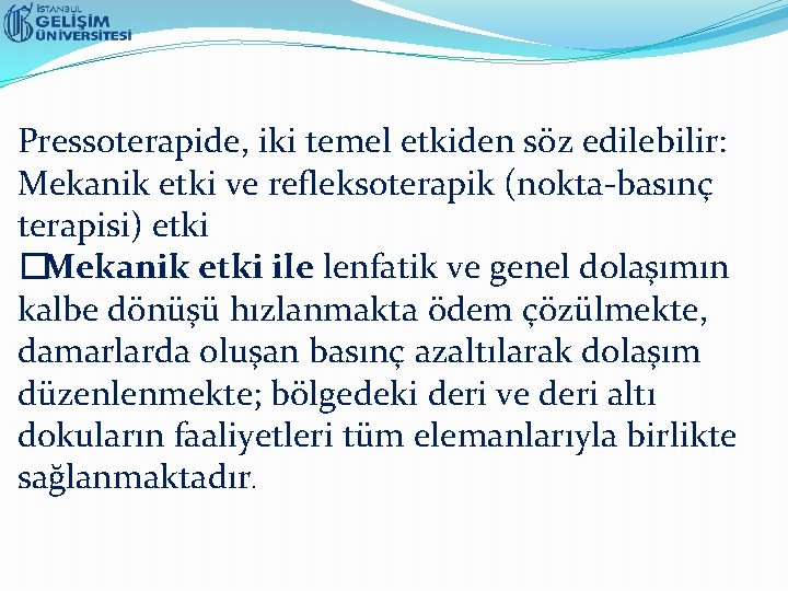 Pressoterapide, iki temel etkiden söz edilebilir: Mekanik etki ve refleksoterapik (nokta-basınç terapisi) etki �Mekanik