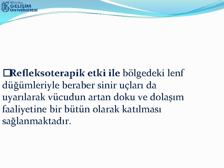 �Refleksoterapik etki ile bölgedeki lenf düğümleriyle beraber sinir uçları da uyarılarak vücudun artan doku