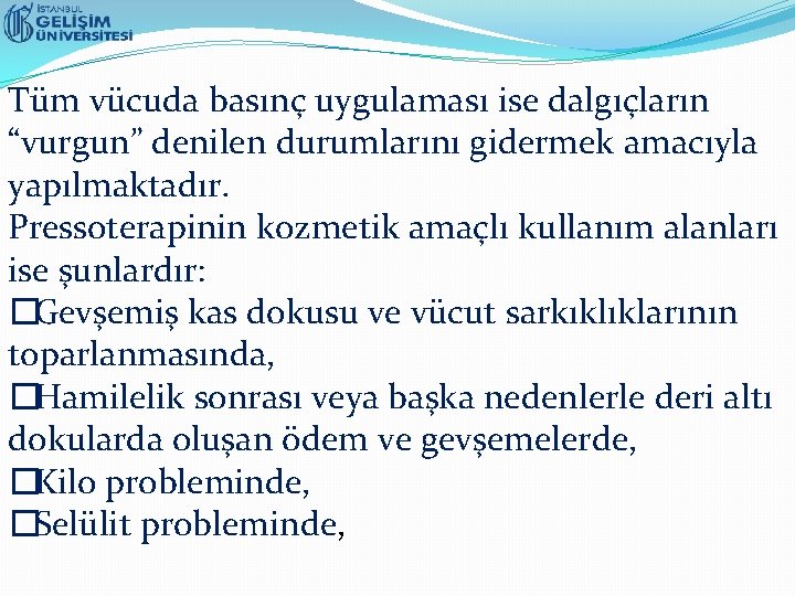 Tüm vücuda basınç uygulaması ise dalgıçların “vurgun” denilen durumlarını gidermek amacıyla yapılmaktadır. Pressoterapinin kozmetik