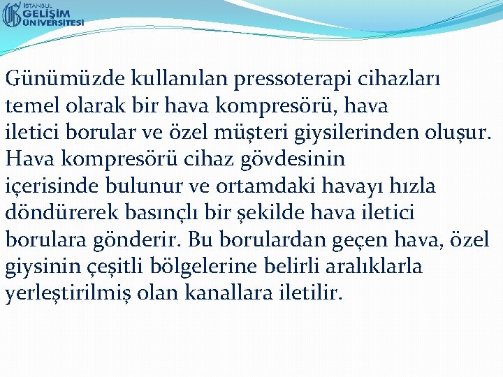 Günümüzde kullanılan pressoterapi cihazları temel olarak bir hava kompresörü, hava iletici borular ve özel